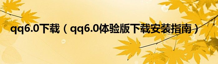 qq6.0下载（qq6.0体验版下载安装指南）