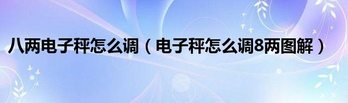 八两电子秤怎么调（电子秤怎么调8两图解）