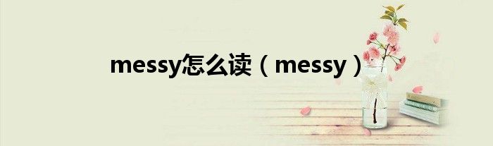 messy怎么读（messy）