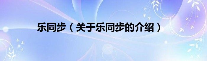 乐同步（关于乐同步的介绍）