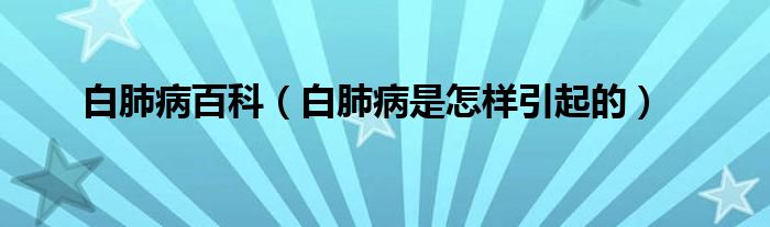 白肺病百科（白肺病是怎样引起的）
