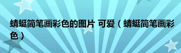 蜻蜓简笔画彩色的图片 可爱（蜻蜓简笔画彩色）